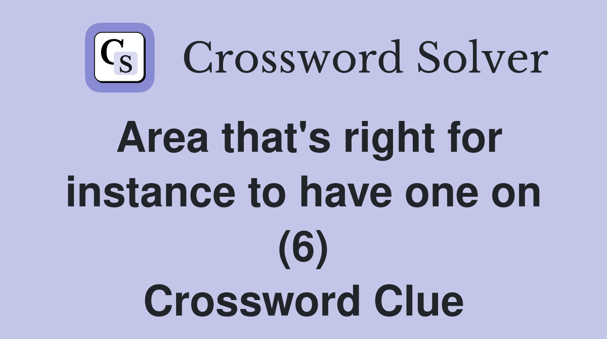 Area that's right for instance to have one on (6) Crossword Clue